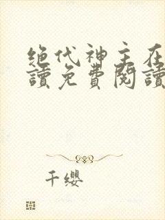 绝代神主在线阅读免费阅读