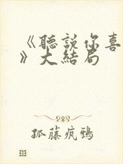 《听说你喜欢我》大结局