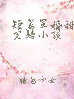 短篇军婚甜宠文完结小说