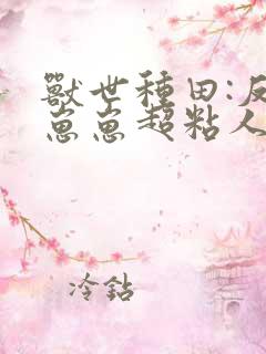 兽世种田:反派崽崽超粘人》