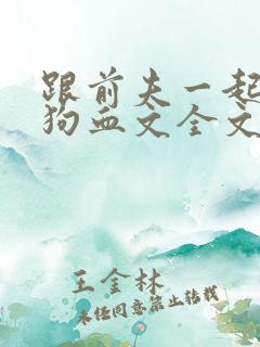 跟前夫一起穿进狗血文全文免费阅读