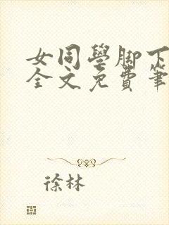 女同学脚下贱狗全文免费笔趣阁小说
