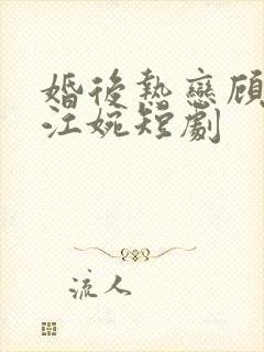 婚后热恋顾远舟江婉短剧