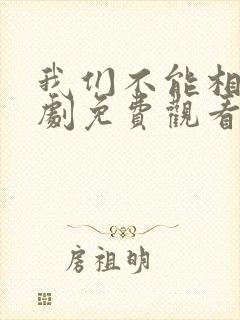 我们不能相爱短剧免费观看