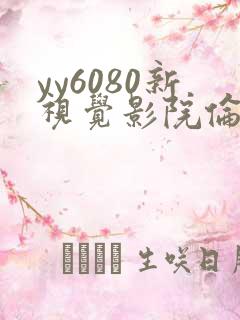 yy6080新视觉影院伦理在线