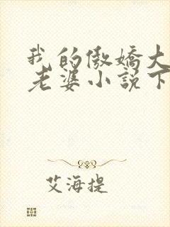 我的傲娇大小姐老婆小说下载txt
