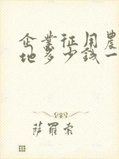 企业征用农民土地多少钱一亩