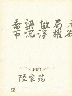 乔梁 做局 都市沉浮 权欲场