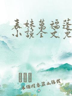 表妹万福蓬莱客小说全文免费阅读