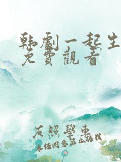 韩剧一起生活吧免费观看