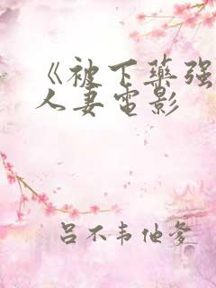 《被下药强辱的人妻电影