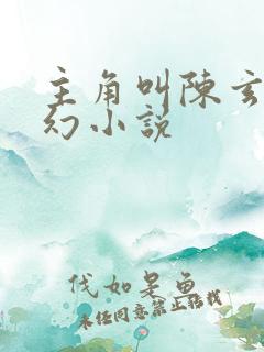 主角叫陈玄的玄幻小说