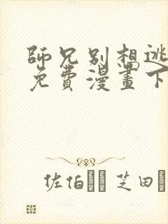 师兄别想逃漫画免费漫画下拉式漫画