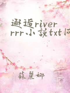 邂逅riverrrr小说txt网盘