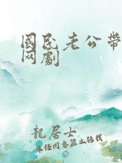 国民老公带回家网剧