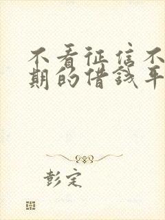 不看征信不看逾期的借钱平台正规的