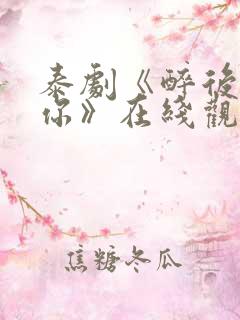 泰剧《醉后爱上你》在线观看