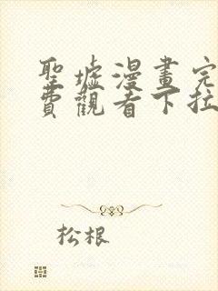 圣墟漫画完整免费观看下拉式