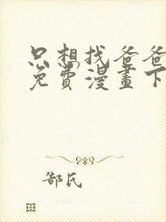 只想找爸爸漫画免费漫画下拉式六漫画