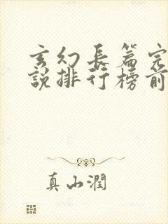 玄幻长篇完结小说排行榜前十名