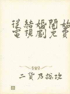 从结婚开始恋爱电视剧免费观看软件