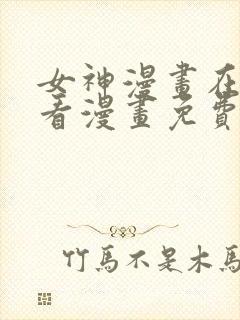 女神漫画在线观看漫画免费阅读入口