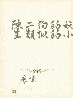 陈二狗的妖孽人生类似的小说