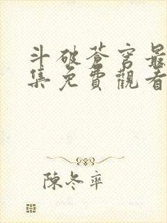 斗破苍穹最新全集免费观看完整