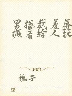 男总裁羞辱跪趴撅着给人玩弄小说