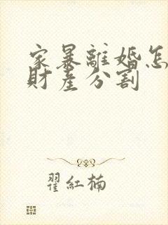 家暴离婚怎么判财产分割