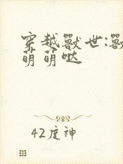 穿越兽世:兽夫萌萌哒