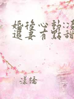 婚后心动:凌总追妻有点甜免费阅读原文