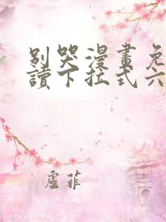 别哭漫画免费阅读下拉式六漫画
