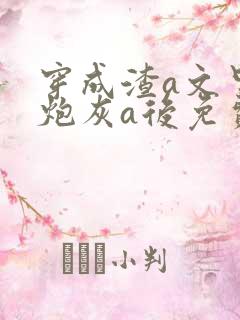 穿成渣a文里的炮灰a后免费阅读