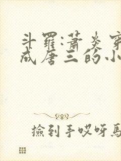 斗罗:萧炎穿越成唐三的小说