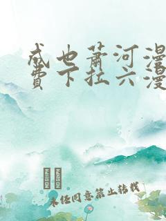 成也萧河漫画免费下拉六漫画