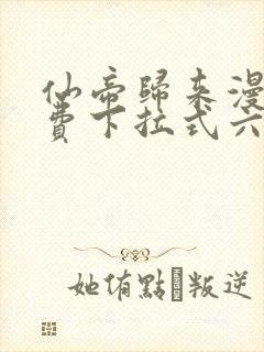 仙帝归来漫画免费下拉式六漫画