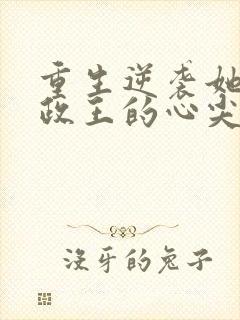 重生逆袭她成摄政王的心尖宠