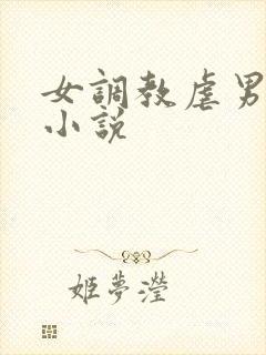 女调教虐男惩罚小说