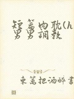 短篇肉耽(h)男男调教