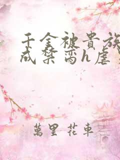 千金被贵族调教成禁脔h虐男小说