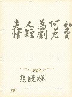 夫人为何如此无情短剧免费观看全集高清在线