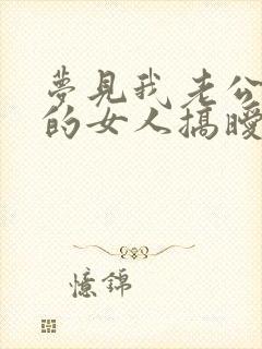 梦见我老公和别的女人搞暧昧