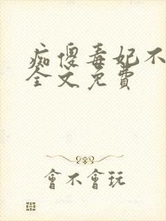 痴傻毒妃不好惹全文免费