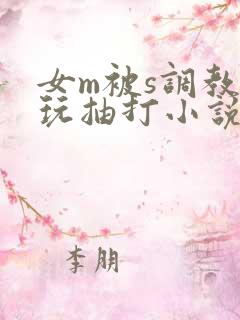 女m被s调教虐玩抽打小说