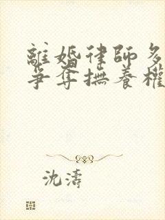 离婚律师多少钱争夺抚养权