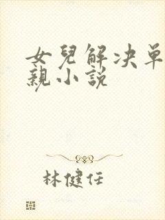 女儿解决单身父亲小说