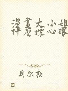 漫画大小姐能有什么坏心眼呢观看