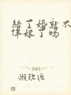 结了婚就不能当伴娘了吗