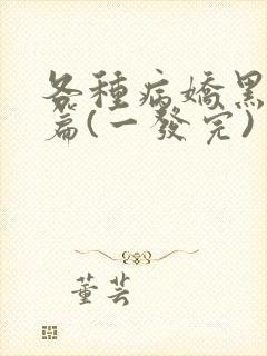 各种病娇黑化短篇(一发完)